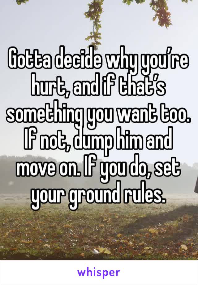 Gotta decide why you’re hurt, and if that’s something you want too. If not, dump him and move on. If you do, set your ground rules. 