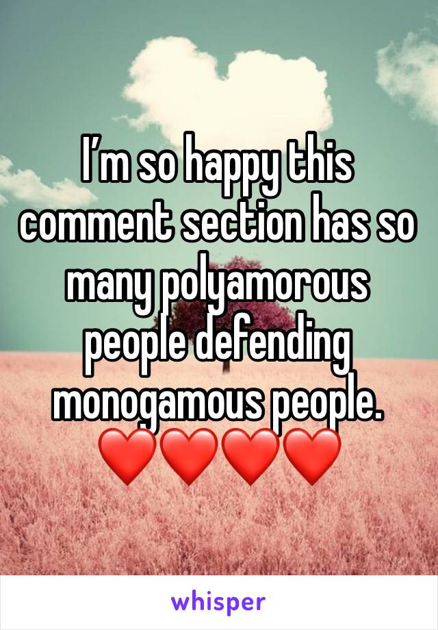 I’m so happy this comment section has so many polyamorous people defending monogamous people. 
❤️❤️❤️❤️