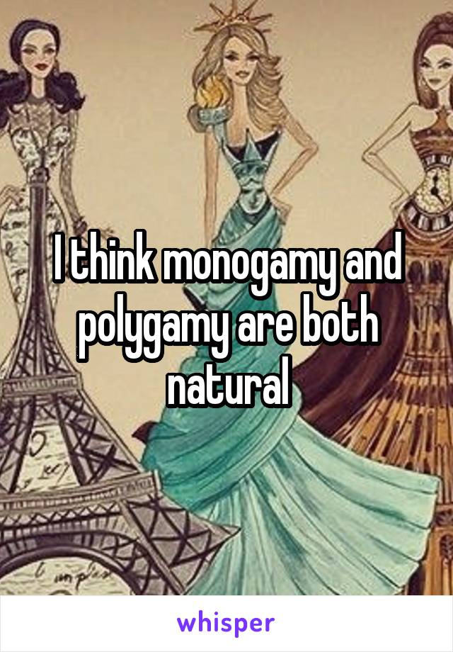 I think monogamy and polygamy are both natural