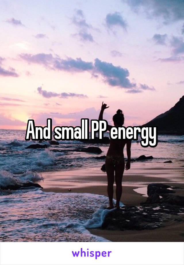 And small PP energy 