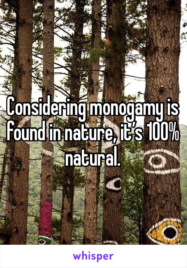 Considering monogamy is found in nature, it’s 100% natural. 