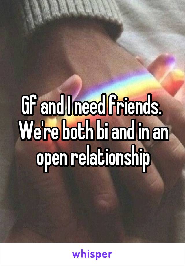 Gf and I need friends.  We're both bi and in an open relationship