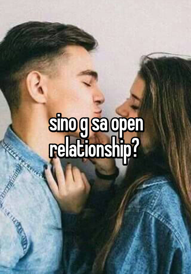 sino g sa open relationship? 