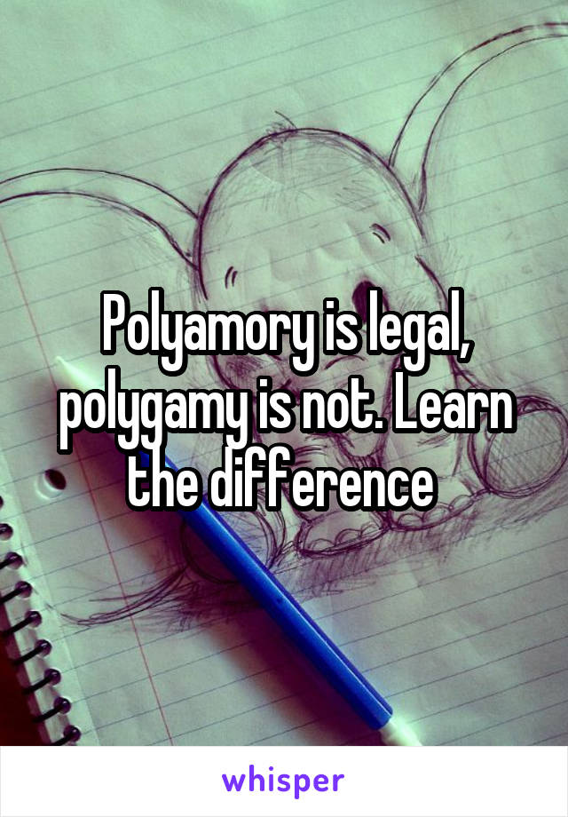 Polyamory is legal, polygamy is not. Learn the difference 