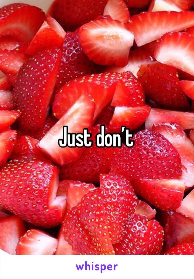 Just don’t 