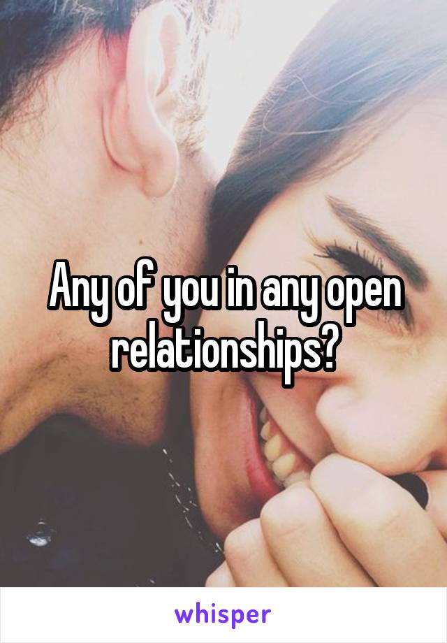 Any of you in any open relationships?