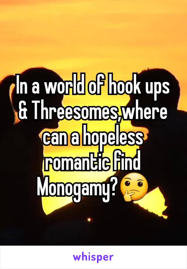 In a world of hook ups & Threesomes,where can a hopeless romantic find Monogamy?🤔