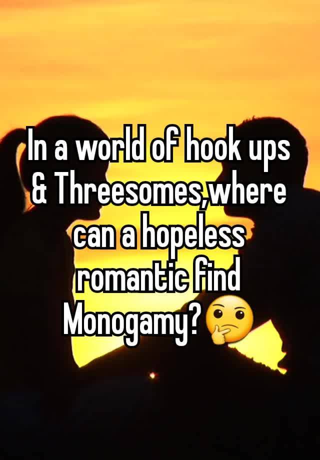 In a world of hook ups & Threesomes,where can a hopeless romantic find Monogamy?🤔