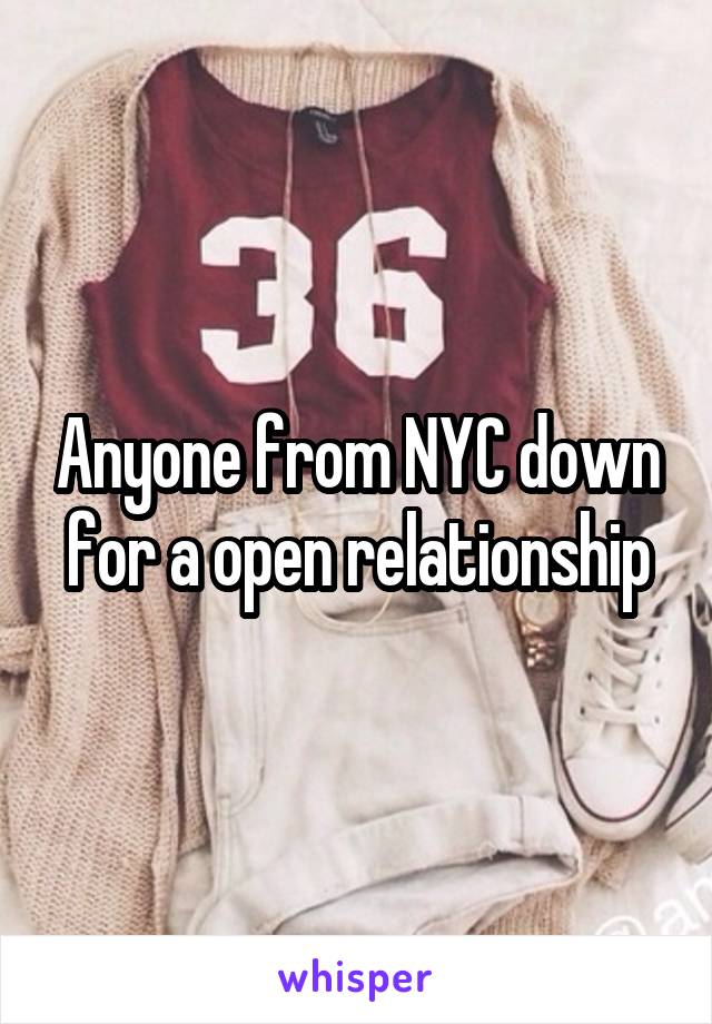 Anyone from NYC down for a open relationship