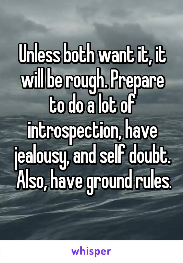 Unless both want it, it will be rough. Prepare to do a lot of introspection, have jealousy, and self doubt.  Also, have ground rules. 