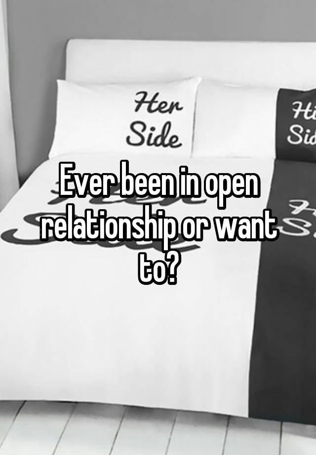 Ever been in open relationship or want to?