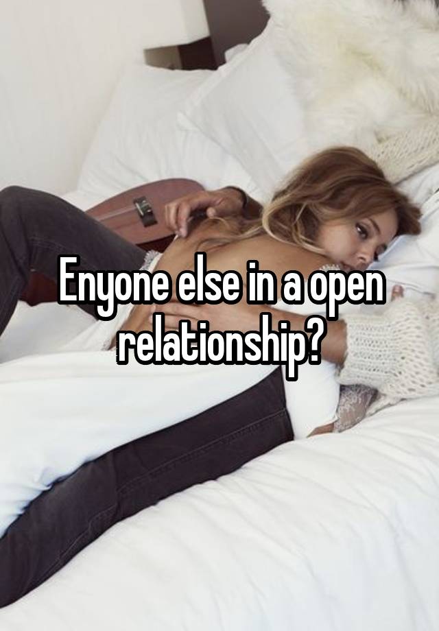 Enyone else in a open relationship?