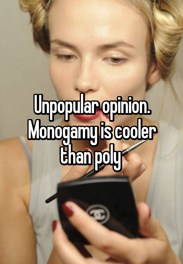 Unpopular opinion.
Monogamy is cooler than poly 