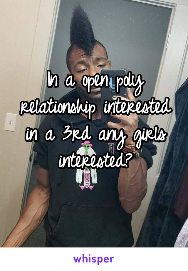 In a open poly relationship interested in a 3rd any girls interested?
