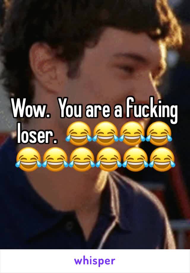 Wow.  You are a fucking loser.  😂😂😂😂😂😂😂😂😂😂