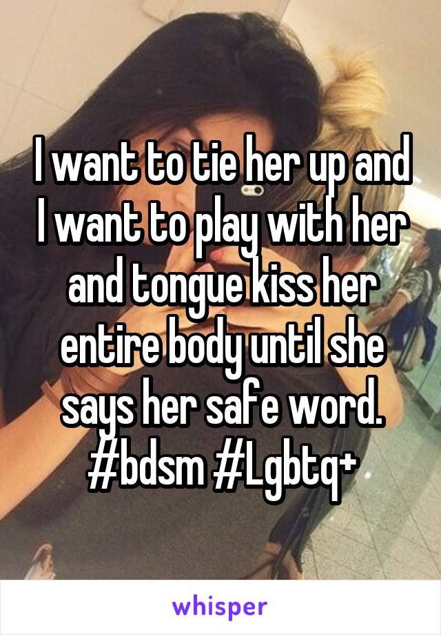 I want to tie her up and I want to play with her and tongue kiss her entire body until she says her safe word.
#bdsm #Lgbtq+