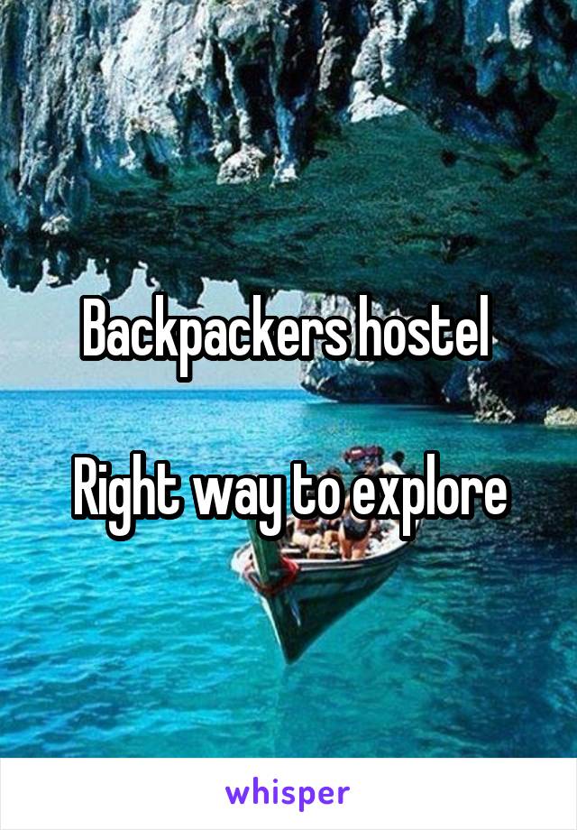 Backpackers hostel 

Right way to explore