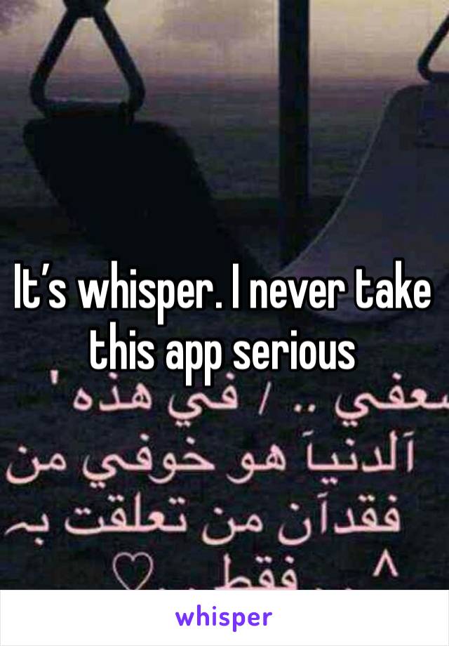 It’s whisper. I never take this app serious