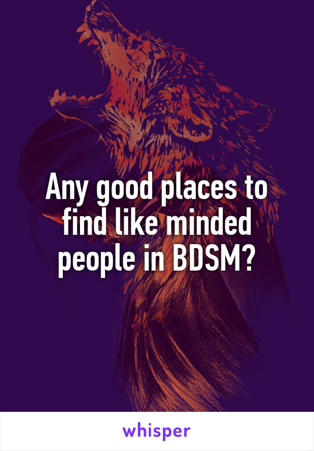 Any good places to find like minded people in BDSM?