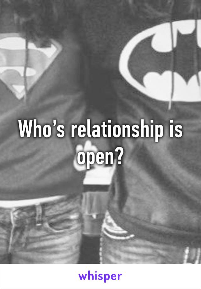 Who’s relationship is open? 