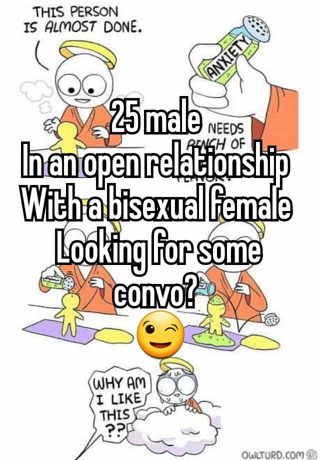 25 male 
In an open relationship 
With a bisexual female 
Looking for some convo? 
😉