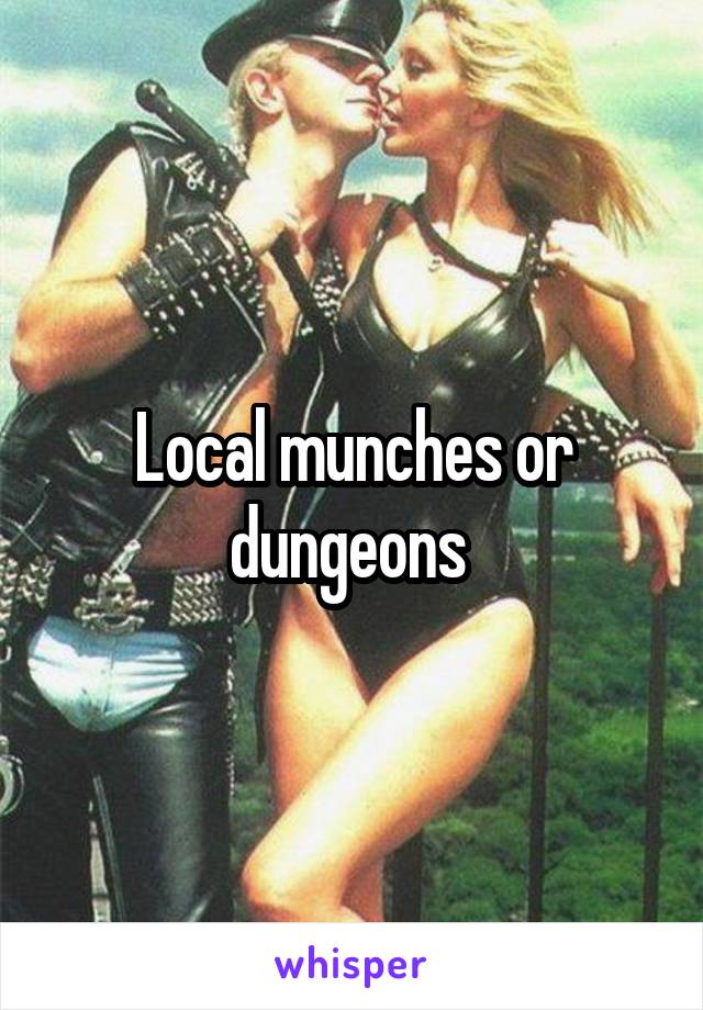 Local munches or dungeons 