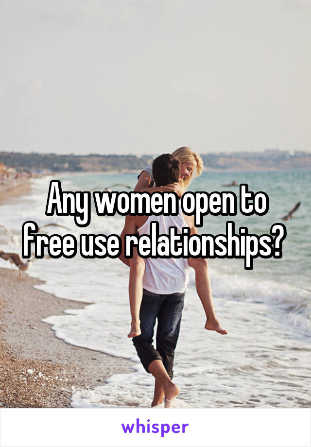 Any women open to free use relationships? 