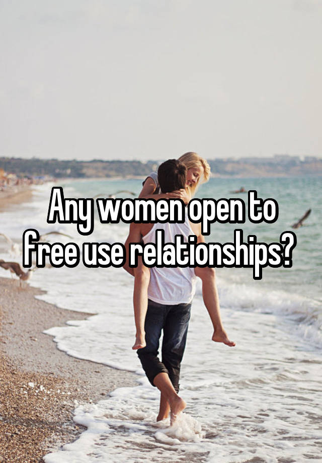 Any women open to free use relationships? 