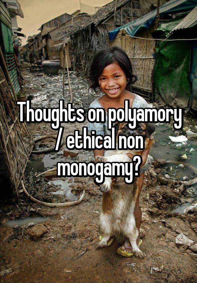 Thoughts on polyamory / ethical non monogamy?