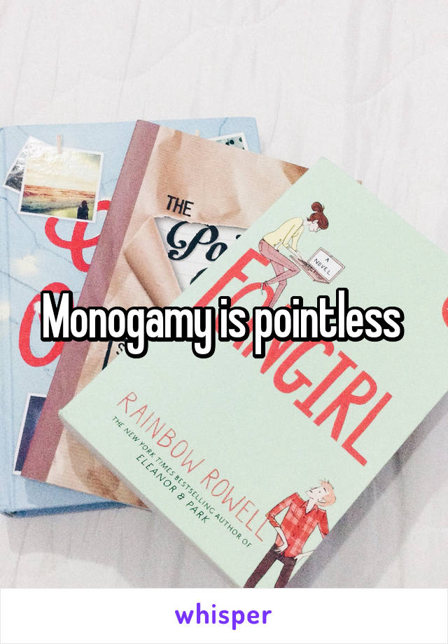 Monogamy is pointless 