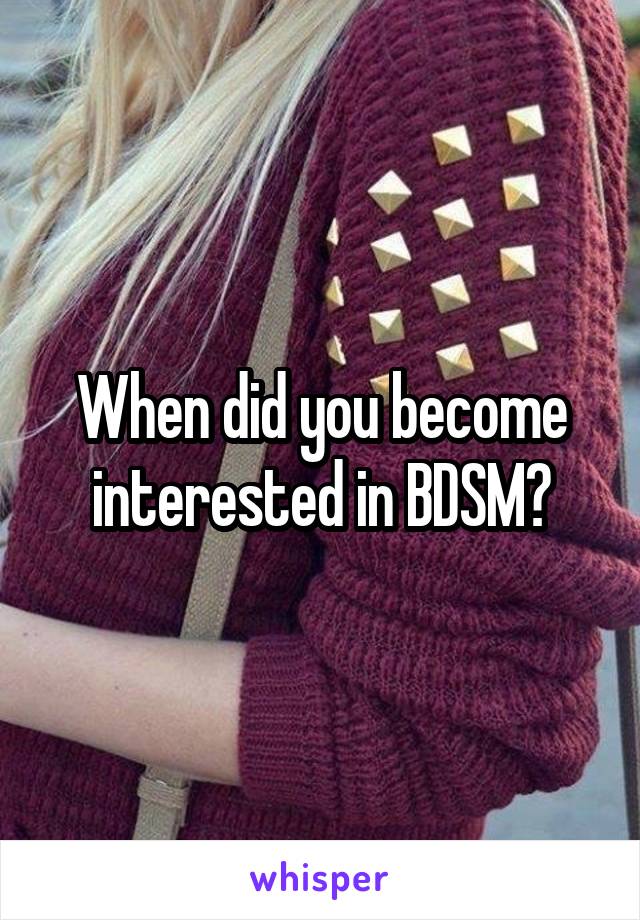 When did you become interested in BDSM?