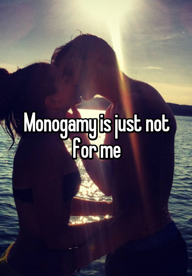 Monogamy is just not for me