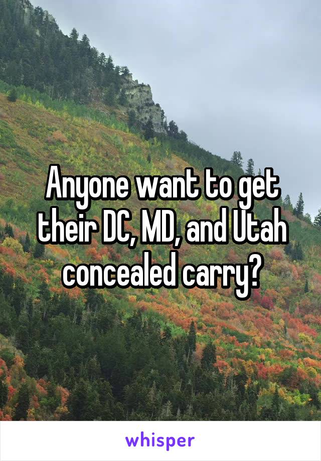 Anyone want to get their DC, MD, and Utah concealed carry?