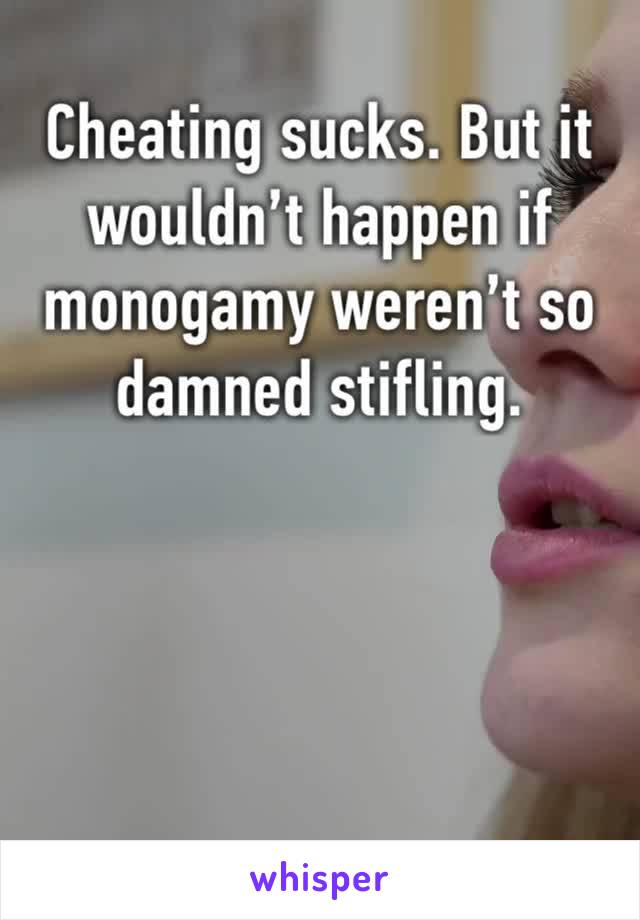 Cheating sucks. But it wouldn’t happen if monogamy weren’t so damned stifling. 