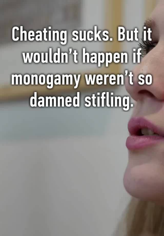 Cheating sucks. But it wouldn’t happen if monogamy weren’t so damned stifling. 