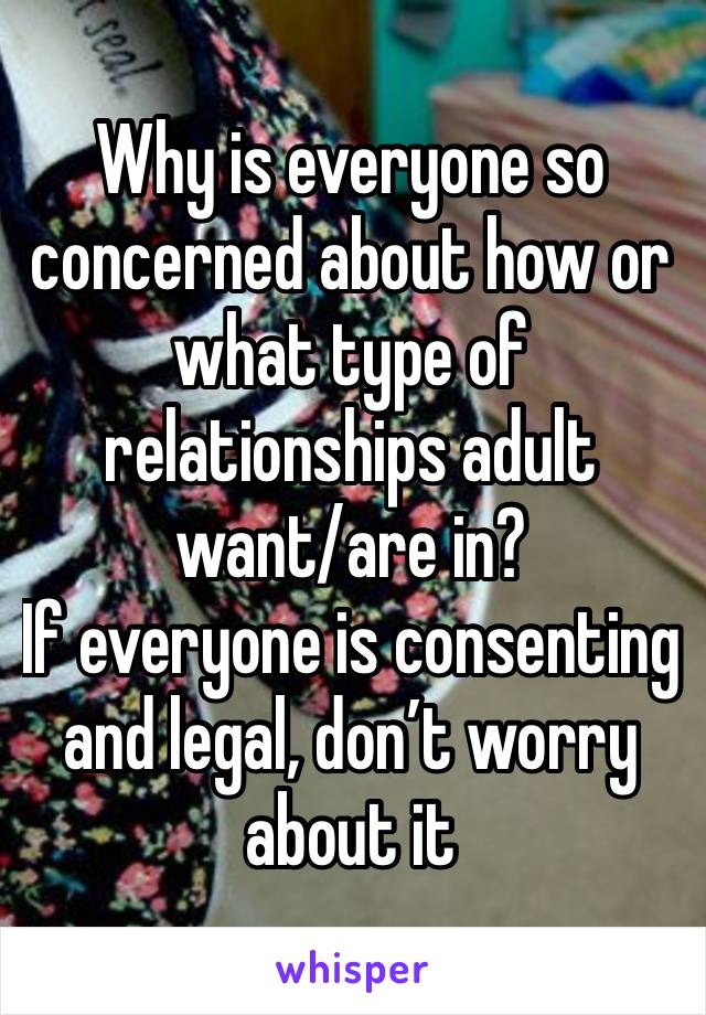 Why is everyone so concerned about how or what type of relationships adult want/are in? 
If everyone is consenting and legal, don’t worry about it 