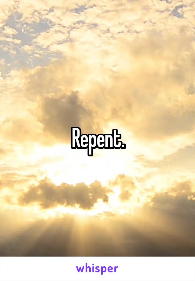 Repent.