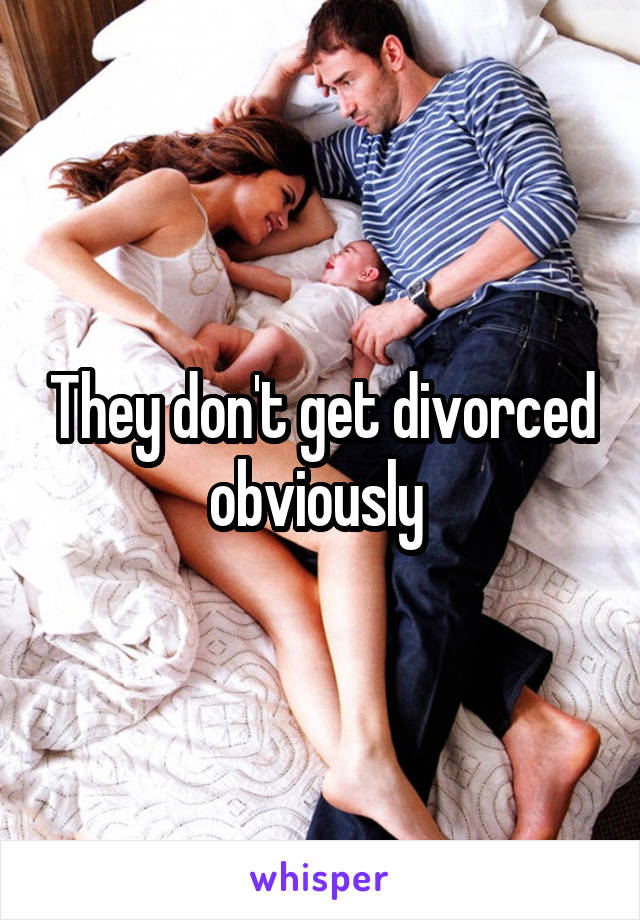 They don't get divorced obviously 