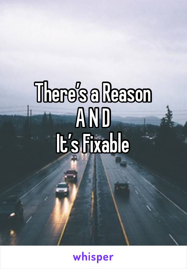 There’s a Reason
A N D
It’s Fixable