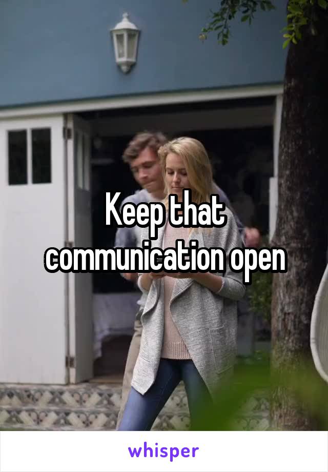 Keep that communication open