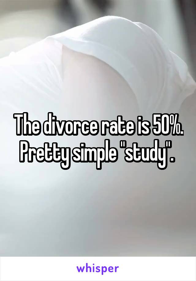 The divorce rate is 50%. Pretty simple "study". 