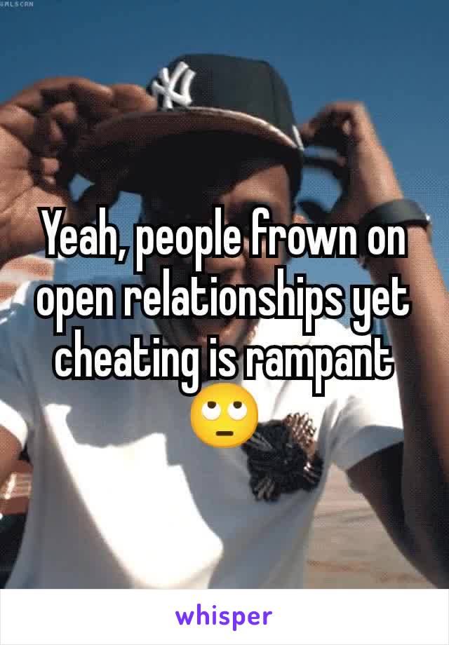 Yeah, people frown on open relationships yet cheating is rampant 🙄