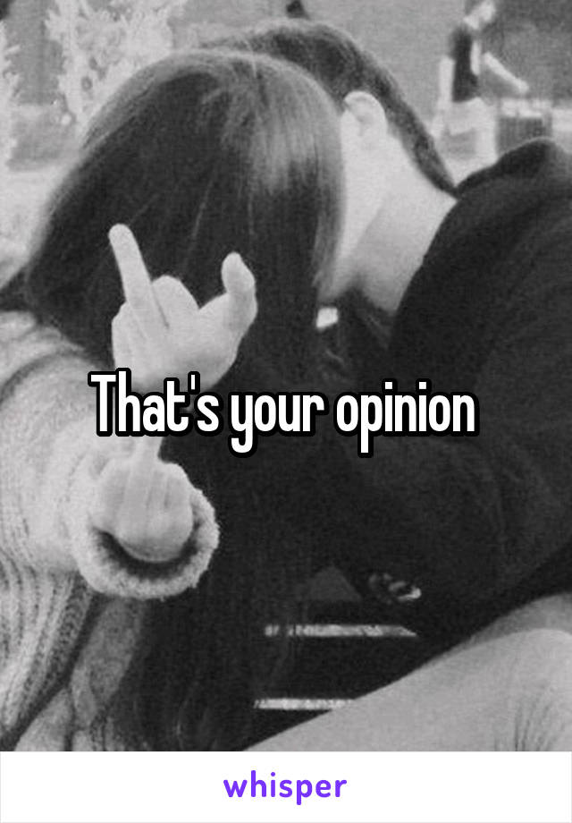 That's your opinion 