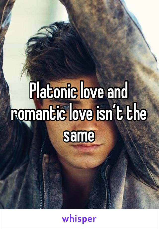 Platonic love and romantic love isn’t the same 