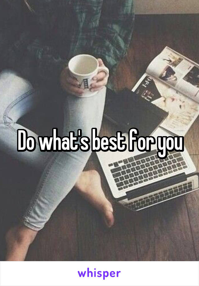 Do what's best for you