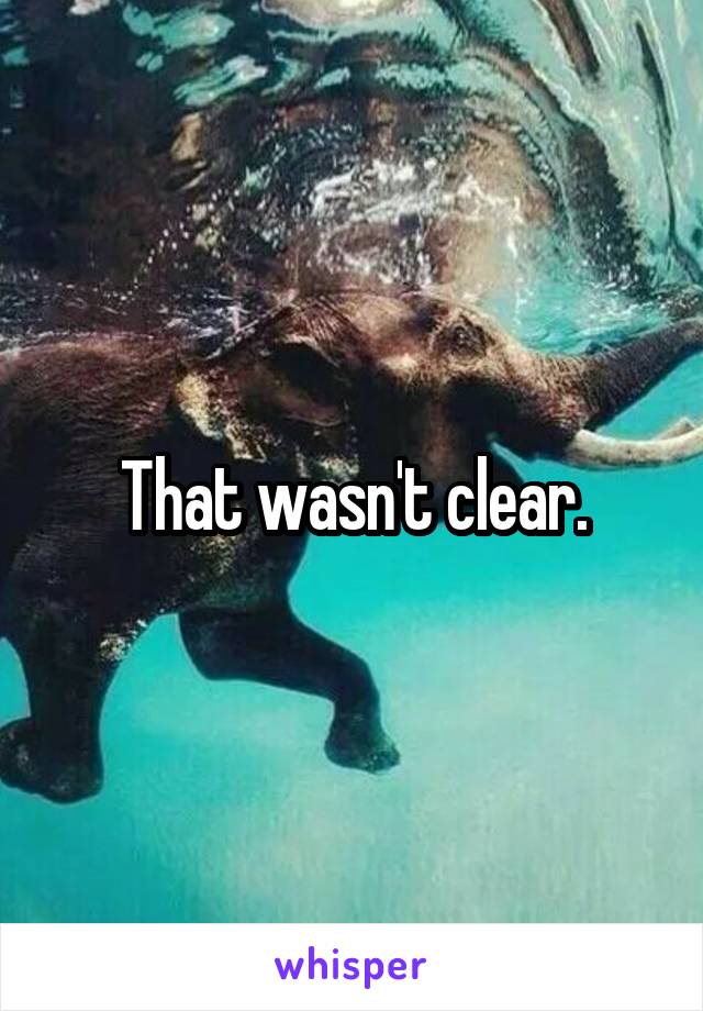 That wasn't clear.