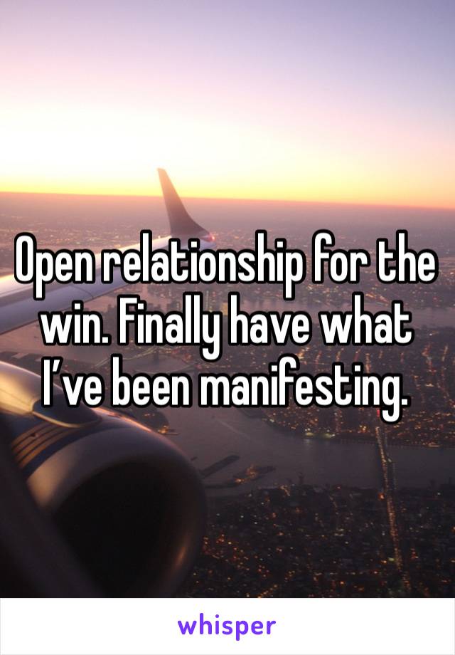 Open relationship for the win. Finally have what I’ve been manifesting. 