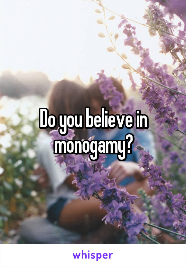 Do you believe in monogamy?