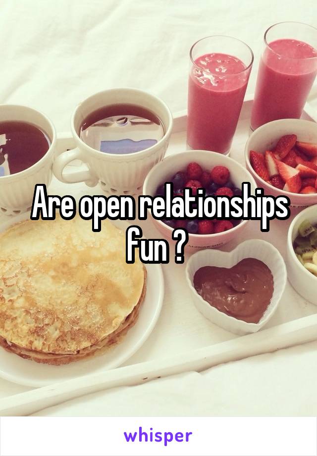 Are open relationships fun ? 