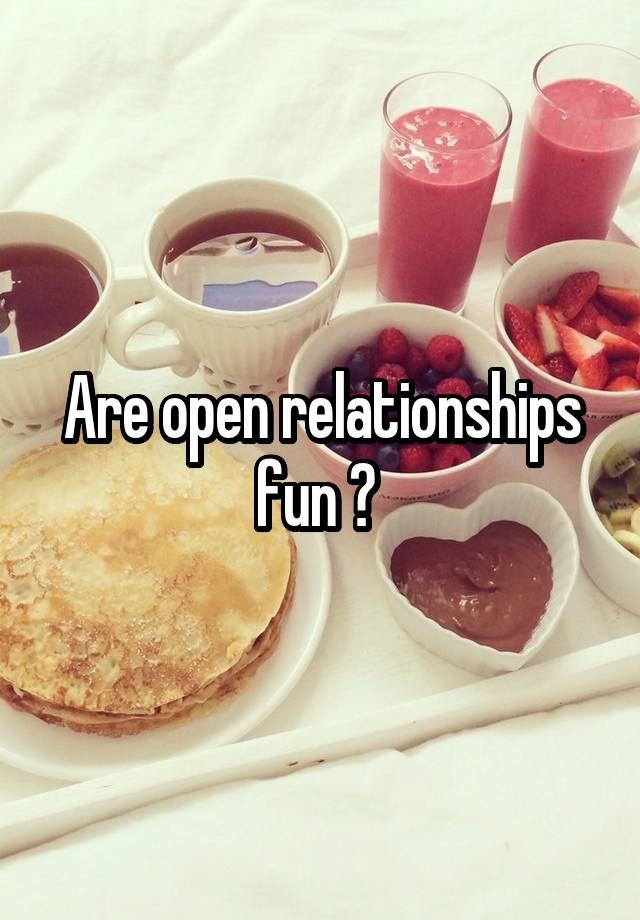 Are open relationships fun ? 